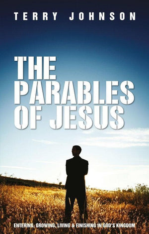 The Parables of Jesus: Entering, Growing, Living and Finishing in God's Kingdom by Johnson, Terry L. (9781845502928) Reformers Bookshop