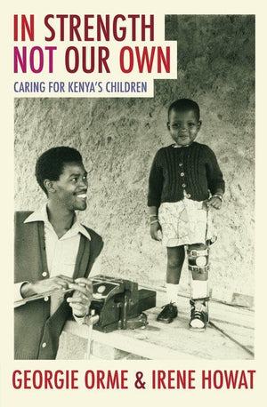 In Strength Not Our Own: Caring for Kenya's Children by Howat, Irene & Orme, Georgie (9781845503345) Reformers Bookshop