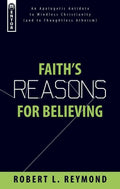 Faith's Reasons for Believing: An Apologetic Antidote to Mindless Christianity (and Thoughtless Atheism) by Reymond, Robert L. (9781845503376) Reformers Bookshop