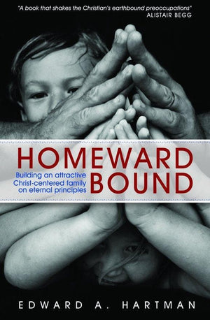 Homeward Bound: Building an Attractive Christ-centred Family on Eternal Principles by Hartman, Edward A. (9781845503482) Reformers Bookshop
