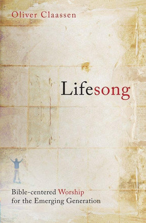 Lifesong: Bible centered worship for the Emerging Generation by Claassen, Oliver (9781845503734) Reformers Bookshop