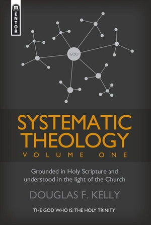 Systematic Theology (Volume 1): Grounded in Holy Scripture and understood in light of the Church by Kelly, Douglas F. (9781845503864) Reformers Bookshop