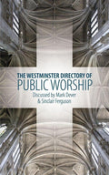 The Westminster Directory of Public Worship by Ferguson, Sinclair B. & Dever, Mark (9781845504274) Reformers Bookshop
