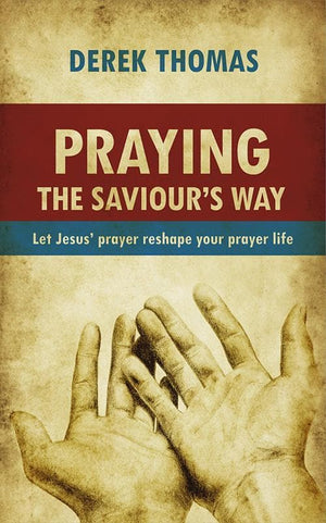 9781845504366-Praying the Saviour's Way: Let Jesus' Prayer Reshape Your Prayer Life-Thomas, Derek