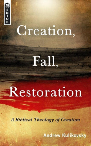 Creation, Fall, Restoration: A Biblical Theology of Creation by Kulikovsky, Andrew (9781845504465) Reformers Bookshop