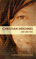 Christian Heroines: Just Like You by MacKenzie, Catherine (9781845504601) Reformers Bookshop