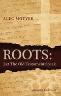 Roots: Let the Old Testament Speak by Motyer, Alec (9781845505066) Reformers Bookshop