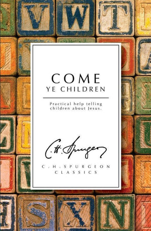 Come Ye Children: Practical help telling children about Jesus by Spurgeon, C. H. (9781845505127) Reformers Bookshop