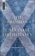 Erosion of Calvinist Orthodoxy, The: Drifting from the Truth in confessional Scottish Churches by Hamilton, Ian (9781845505141) Reformers Bookshop