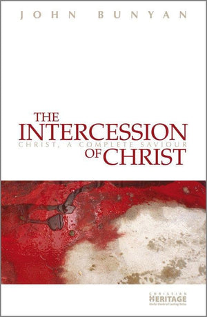 The Intercession of Christ: Christ, A Complete Saviour by Bunyan, John (9781845505448) Reformers Bookshop