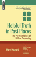 Helpful Truth in Past Places: The Puritan Practice of Biblical Counseling by Deckard, Mark A. (9781845505455) Reformers Bookshop