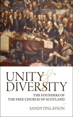 Unity and Diversity: The Founders of the Free Church by Finlayson, Sandy (9781845505509) Reformers Bookshop