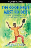 The Good News Must Go Out: True Stories of God at work in the Central African Republic by Davis, Rebecca (9781845506285) Reformers Bookshop