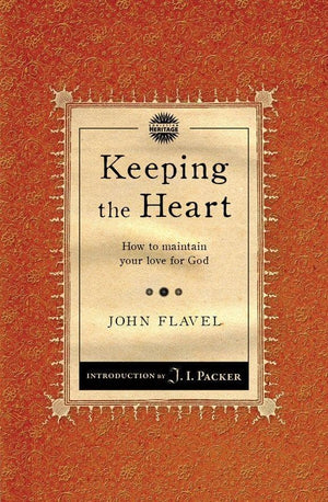 Keeping the Heart: How to maintain your love for God by Flavel, John (9781845506483) Reformers Bookshop