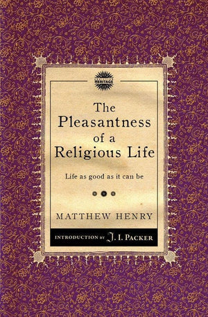 The Pleasantness of a Religious Life: Life as good as it can be by Henry, Matthew (9781845506513) Reformers Bookshop