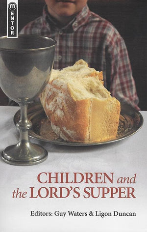 9781845507299-Children and the Lord's Supper-Waters, Guy Prentiss; Duncan, Ligon (Editors)