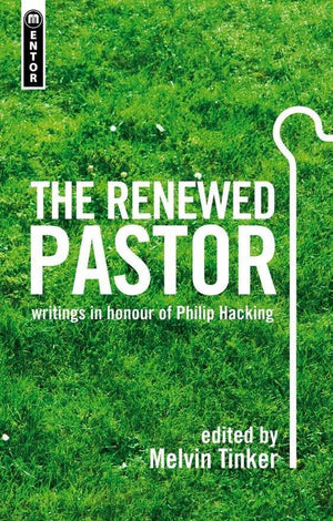 The Renewed Pastor: writings in honour of Philip Hacking by Tinker, Melvin (9781845508050) Reformers Bookshop