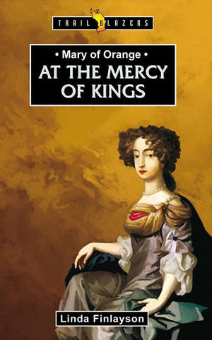 9781845508180-Trailblazers: At the Mercy of Kings: Mary of Orange-Finlayson, Linda