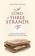 A Cord of Three Strands: Three Centuries of Christian Love Letters by Severance, Diana Lynn (9781845509507) Reformers Bookshop