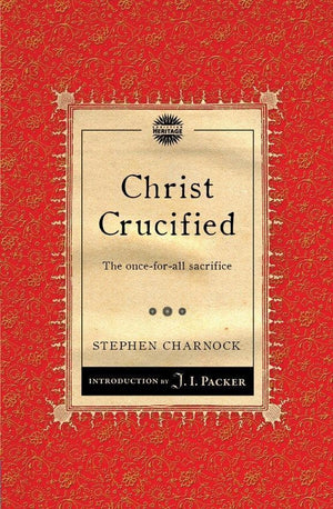 Christ Crucified: The once-for-all sacrifice by Charnock, Stephen (9781845509767) Reformers Bookshop