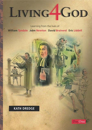 9781846250347-Living 4 God: Learning from the Lives of William Tyndale, John Newton, David Brainerd, Eric Liddell-Dredge, Kath