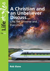 Christian and Unbeliever Discuss, A: Life, The Universe and Everything
