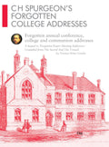 C H Spurgeon's Forgotten College Addresses: Forgotten annual conference, college and communion addresses