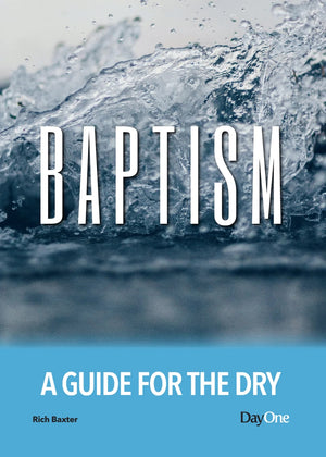 Baptism: A Guide for the Dry by Rich Baxter