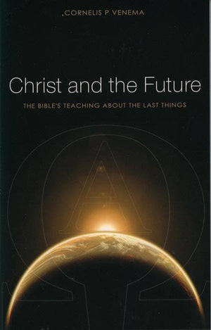 9781848710085-Christ and the Future: The Bible's Teaching About Last Things-Venema, Cornelis P.
