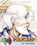 9781848710924-Polycarp of Smyrna: The Man Whose Faith Lasted-Ferguson, Sinclair B.