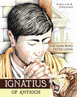 9781848710931-Ignatius of Antioch: The Man Who Faced Lions-Ferguson, Sinclair B.