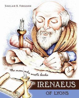 9781848710948-Irenaeus of Lyons: The Man Who Wrote Books-Ferguson, Sinclair B.