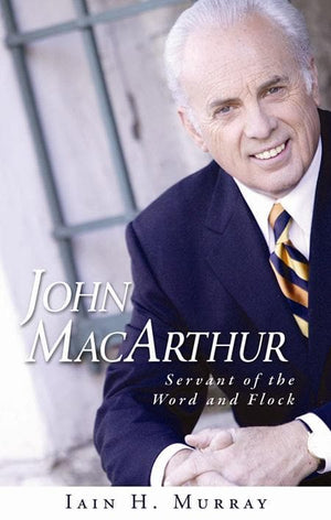 9781848711129-John MacArthur: Servant of the Word and Flock-Murray, Iain H.