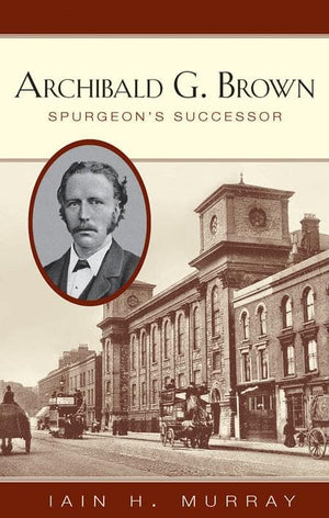 9781848711396-Archibald G. Brown: Spurgeon's Successor-Murray, Iain H.