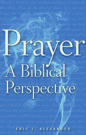 9781848711495-Prayer: A Biblical Perspective-Alexander, Eric J.