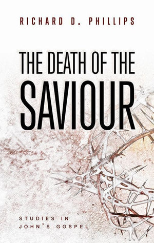 9781848711587-Death of the Saviour, The: Studies in John's Gospel-Phillips, Richard D.