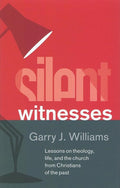 9781848712171-Silent Witnesses: Lessons on theology, life, and the church from Christians of the past-Williams, Garry J.