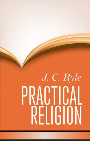 9781848712249-Practical Religion: Being Plain Papers on the Duties, Experience, Dangers, and Privileges of Professing Christians-Ryle, J. C.
