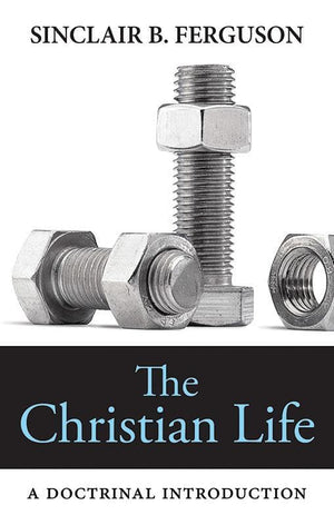 9781848712591-Christian Life, The: A Doctrinal Introduction-Ferguson, Sinclair B.