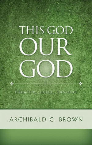 9781848712973-This God Our God: Creator, Judge, Saviour-Brown, Archibald G.