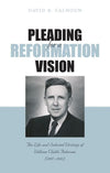 9781848713567-Pleading for a Reformation Vision: The Life and Selected Writings of William Childs Robinson-Calhoun, David B.