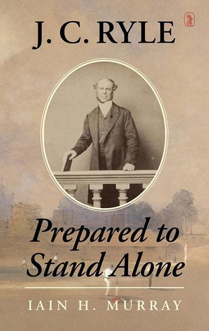 9781848716780-J. C. Ryle: Prepared to Stand Alone-Murray, Iain H.