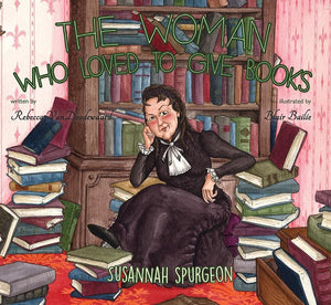 9781848717268-Woman Who Loved To Give Books, The: Susannah Spurgeon-VanDoodewaard, Rebecca