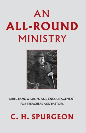 An All-Round Ministry: Direction, Wisdom and Encouragement for Preachers and Pastors by Spurgeon, Charles Haddon (9781848717954) Reformers Bookshop