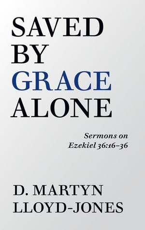 Saved by Grace Alone (Ezekiel 36) by Lloyd-Jones, D. Martyn (9781848718289) Reformers Bookshop