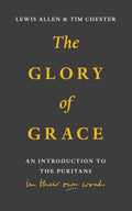 Glory of Grace, The: An Introduction to the Puritans in Their Own Words by Allen, Lewis & Chester, Tim (9781848718340) Reformers Bookshop