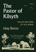 The Pastor of Kilsyth: The Life and Times of W.H. Burns by Burns, Islay (9781848718715) Reformers Bookshop