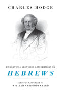 Exegetical Lectures and Sermons on Hebrews by Hodge, Charles (9781848718845) Reformers Bookshop