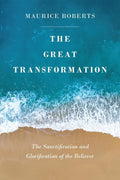 The Great Transformation: The Sanctification and Glorification of the Believer by Roberts, Maurice (9781848719149) Reformers Bookshop