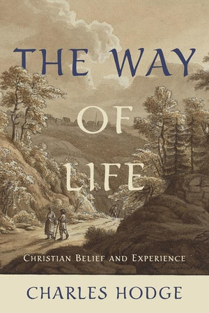 The Way of Life: Christian Belief and Experience by Hodge, Charles (9781848719521) Reformers Bookshop